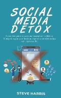 Social Media Detox: A Complete Guide to Overcome Smartphone Addiction. 10 Steps to Regain Your Freedom, Improve Your Relationships and Enj