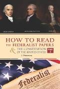 How to Read The Federalist Papers and The Constitution of the United States: The Articles of Confederation, The Constitution of Declaration, All Bill
