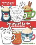 Decorated By Me! Hot Cocoa Edition: Coloring Book Fun For Kids and Adults: Cute and Festive - Without the Sugar Rush!