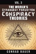 The World's Strangest Forgotten Conspiracy Theories: Vol. 3