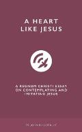 A Heart Like Jesus: A Regnum Christi Essay on Contemplating and Imitating Jesus