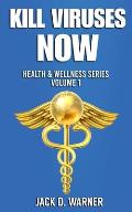 Kill Viruses Now: Health & Wellness Series. Volume 1
