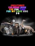 Creatures Coloring: BOOK FOR FUN TIME FOR MY LOVE KIDS 3-8: Wild and Sea Creatures, Woodland and Pets, Furry animals, Fun Time, Activity,