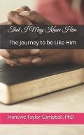 That I May Know Him: The Journey to be Like Him