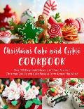 Christmas Cake and Cookie Cookbook: Over 300 Easy and Delicious, All Time Favorite Christmas Cookie and Cake Recipes From Around the World