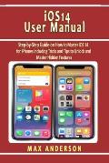 iOS 14 User Manual: Step-by-Step Guide on How to Master iOS 14 for iPhones including Tricks and Tips to Unlock and Master Hidden Features