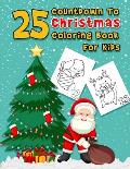 25 Countdown To Christmas Coloring Book For Kids: A Fun Advent Calendar Coloring Book For Kids With 25 Numbered Pages...A Cute Holiday Christmas Color