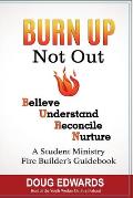 BURN UP Not Out: Believe Understand Reconcile Nurture A Student Ministry Fire Builders Handbook