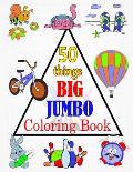 50 things BIG & JUMBO Coloring Book: 50 Coloring Pages, Easy, LARGE, GIANT Picture Coloring Books for Toddlers, Kids Ages 2-4, Early Learning, Prescho