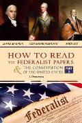 How to Read The Federalist Papers and The Constitution of the United States: The Articles of Confederation, The Constitution of Declaration, All Bill