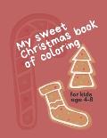 My Sweet Christmas Book of Coloring for Kids age 4-8: Cute Coloring Pages for Toddlers Happy Holidays and Merry Christmas!