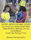Deeper Understanding: ESTHER: A commentary using Ancient Bible Study Methods, Midrash, Talmud, and Kabbalah (Level One through Five)