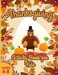 Thanksgiving Activity Book for Kids ages 4-8: Large Print Sheets with Riddles Coloring Pages Turkey Beans Cranberry Pilgrims Corn Cornucopia Mazes Wor