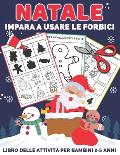 Natale Impara A Usare Le Forbici: Libro delle attivit? per bambini 2-5 anni per imparare a tagliare, incollare e colorare