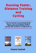 Running Faster, Distance Training and Cycling: How to Increase Your Running Speed, How to Train for Different Types of Distance Running and How to Get