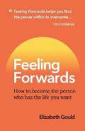 Feeling Forwards: How to become the person who has the life you want