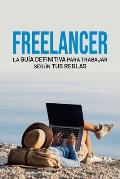 Freelancer: La gu?a definitiva para trabajar seg?n tus reglas