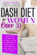 Dash Diet For Women Over 50: The Best Natural Solution To Intervene On High Blood Pressure. Food Tips To Keep The Arteries Young And Recipes To Los