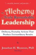The Alchemy of Truly Remarkable Leadership: Ordinary, Everyday Actions that Produce Extraordinary Results