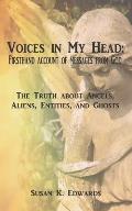 Voices in My Head: Firsthand Account of Messages From God: The Truth about Angels, Aliens, Entities, and Ghosts