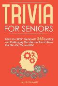 Trivia for Seniors: Keep Your Brain Young with 365 Exciting and Challenging Questions of Events from the 50s, 60s, 70s, and 80s!