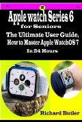 Apple Watch Series 6 for Seniors: The Ultimate User Guide, How to Master Apple WatchOS 7 in 24 Hours