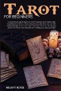 Tarot for Beginners: A Complete Guide to Psychic Tarot Reading, Real Tarot Card Meanings and Simple Tarot Spreads. Understand the History,