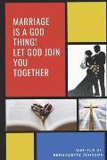 Marriage Is A God Thing!: Let God Join You Together