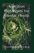 Nutrition Rudiments for Mental Health: Complete Guide To Nutritional Rudiments For Promoting Mental Health