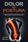 Dolor de Postura: Ejercicios caseros correctivos para superar su mala postura, arreglar su espalda y disfrutar de una vida sin dolor