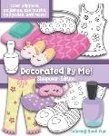 Decorated By Me! Sleepover Edition: Coloring Book Fun: Cute Sleepover Images to Decorated and Design including Slippers, Eye Masks, Pajamas, Nail Poli