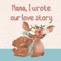 NANA, I wrote our love story: : Fill in the blank prompted book about What I Love about Nana/ Mother's Day/ Grandparent's Day/ Birthday gifts from g