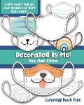 Decorated By Me! Face Mask Edition: Coloring Book Fun For Kids and Adults: Decorate and Design Face Masks - And They Won't Fog Up Your Glasses or Hurt