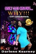 Only God Knows...Why!!!: God's Lovely Butterfly