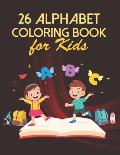 26 Alphabet Coloring Book For Kids: Best Toddler Learning Activities Fun And Learn With Letters, Animals And Coloring For Toddlers & Kids Ages 2, 3, 4