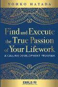 Find and Execute the True Passion of Your Lifework: A Calling Development Program