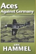 Aces Against Germany: The American Aces Speak Vol. II