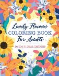 Lovely Flowers Coloring Book For Adults: 30 Big Floral Designs of Real Flowers Including Sunflowers, Daisies, Violets, Lilies, Roses and More!
