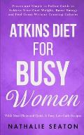 Atkins Diet for Busy Women: Look and Feel Better by Eating Satisfying Foods You Really Enjoy