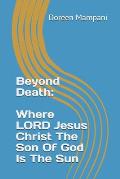 Beyond Death: Where LORD Jesus Christ the Son Of God Is The Sun