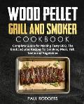 Wood Pellet Grill and Smoker Cookbook: Ultimate Guide for Making Tasty BBQ, The Book Includes Recipes for Smoking Meat, Fish, Game and Vegetables: Boo