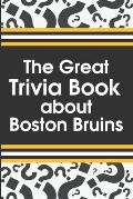 The Great Trivia Book about Boston Bruins: Boston'S 100 Greatest Games