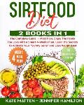 Sirtfood Diet: 2 Books in 1: The Complete Guide + Meal Plan. Enjoy The Foods You Love with a Smart 4-Weeks Plan. Learn the Secrets to
