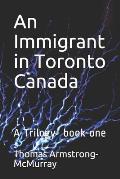 An Immigrant in Toronto Canada: A Trilogy- book one