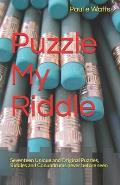 Puzzle My Riddle: Seventeen unique and original puzzles, riddles and conundrums never before seen