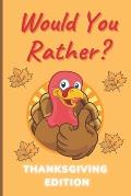 Would You Rather Thanksgiving Edition: A Hilarious and Interactive Question Game Book for Boys and Girls Ages 6-12 Years Old - Thanksgiving Gift for K