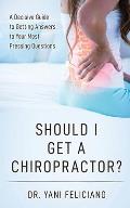 Should I Get a Chiropractor?: A Decisive Guide to Getting Answers to Your Most Pressing Questions
