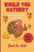 Would You Rather Thanksgiving Book for Kids Ages 6-12: Funny Hilarious Interesting Questions for Toddlers Children and Whole Family Bonus 30 Quiz Ques