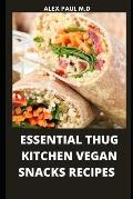 Essential Thug Kitchen Vegan Snacks Recipes: Healthy Delicious Vegan Snacks Recipes for Weight Loss Managing Diabetes for Good Living