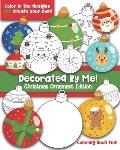 Decorated By Me! Christmas Ornament Edition: Coloring Book Fun For Kids (and Adults Who Like to Color Too!) Cute and Festive. Fill in the Design or Cr